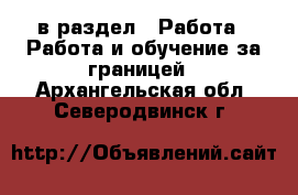  в раздел : Работа » Работа и обучение за границей . Архангельская обл.,Северодвинск г.
